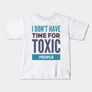 I Dont Have Time For Toxic People Stay Away From Toxic People Remove all toxic people Kids T-Shirt